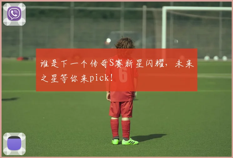 谁是下一个传奇S赛新星闪耀，未来之星等你来pick！