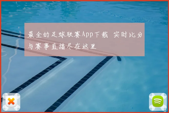最全的足球联赛App下载 实时比分与赛事直播尽在这里